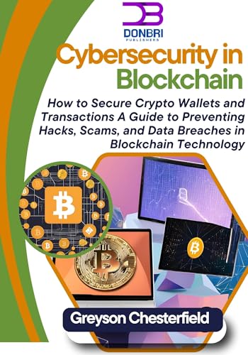 Cybersecurity in Blockchain: How to Secure Crypto Wallets and Transactions: A Guide to Preventing Hacks, Scams, and Data Breaches in Blockchain Technology