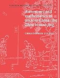 Astronomy & Maths in Ancient China: The 'Zhou Bi Suan Jing' (Needham Research Institute Studies, 1, Band 1)