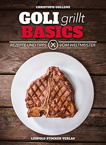 Goli grillt - Basics: Rezepte und Tipps vom Weltmeister Goli grillt - Basics: Rezepte und Tipps vom Weltmeister