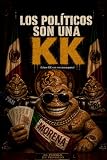 Los Políticos son una KK: Léase KK con voz macuspana (Spanish Edition)