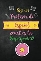 Soy un Profesor de Espanol Cual es tu Superpoder?: Funny Spanish Teacher Gift; Journal with Lined and Blank Pages, Spanish Teacher Gift for Women, Spanish Teacher Appreciation Gift 1981509747 Book Cover