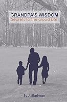 Grandpa's Wisdom: Secrets to the Good Life 0615906125 Book Cover