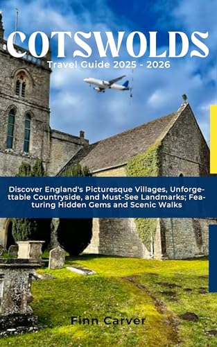 Cotswolds Travel Guide 2025-2026: Discover England's Picturesque Villages, Unforgettable Countryside,