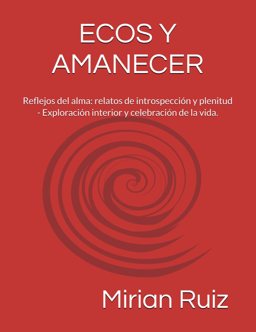 ECOS Y AMANECER: Reflejos del alma: relatos de introspección y plenitud - Exploración interior y celebración de la vida.