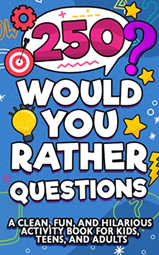 250 Would You Rather Questions: A Clean, Fun, and Hilarious Activity Book For Kids, Teens, and Adult 250 Would You Rather Questions: A Clean, Fun, and Hilarious Activity Book For Kids, Teens, and Adult