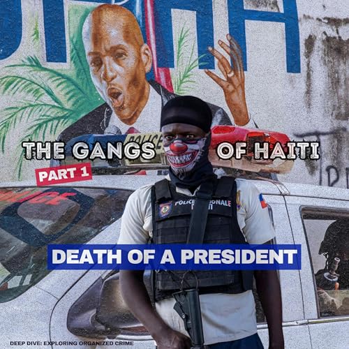 Page de couverture de Living Together: The Gangs of Haiti - Part 1: The Death of a President | Deep Dive: Exploring Organized Crime