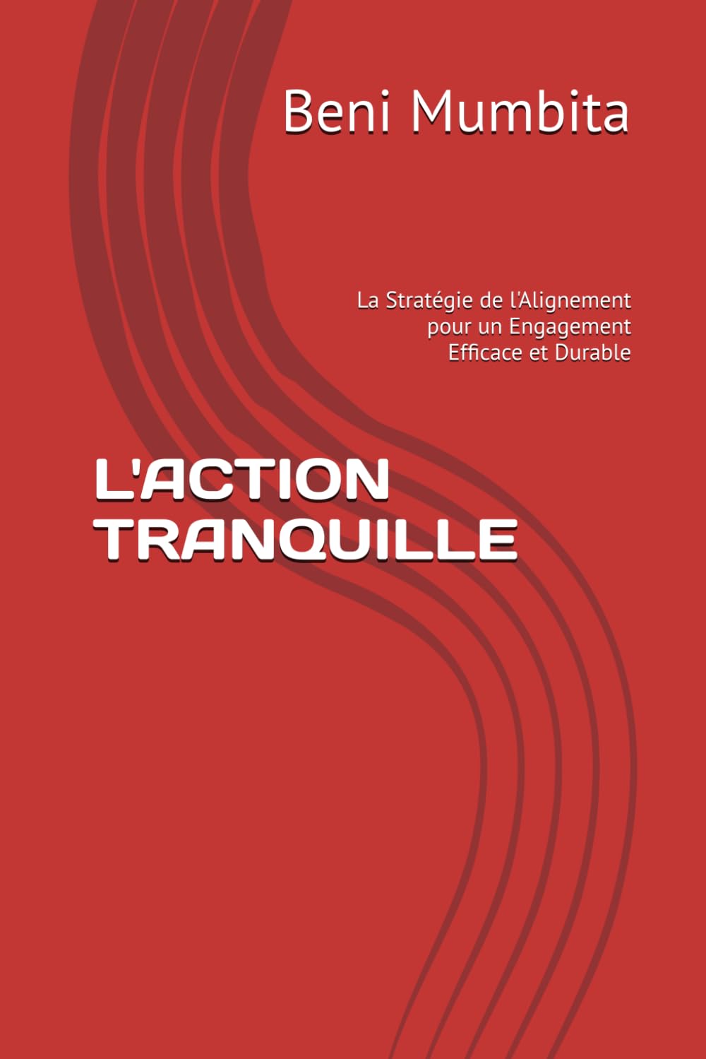 L'ACTION TRANQUILLE: La Stratégie de l'Alignement pour un Engagement Efficace et Durable