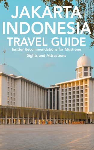 Jakarta, Indonesia Travel Guide: Insider Recommendations for Must-See Sights and Attractions