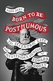 Born to Be Posthumous: The Eccentric Life and Mysterious Genius of Edward Gorey