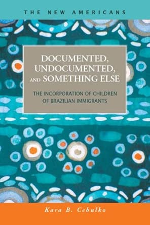 Documented, Undocumented, and Something Else: The Incorporation of Children of Brazilian Immigrants Documented, Undocumented, and Something Else: The Incorporation of Children of Brazilian Immigrants book cover