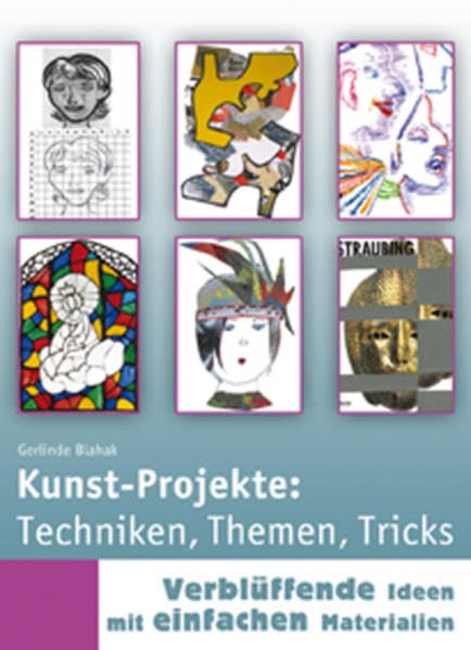 Kunst-Projekte: Techniken, Themen, Tricks: Verblüffende Ideen mit einfachen Materialien