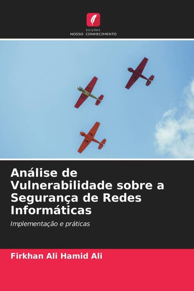 Análise de Vulnerabilidade sobre a Segurança de Redes Informáticas: Implementação e práticas