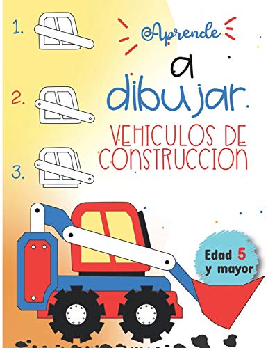 Aprende a dibujar Vehiculos de Construccion Edad 5 y mayor: Diversion para niños y niñas de Kinder y Preescolar (Spanish Edition)