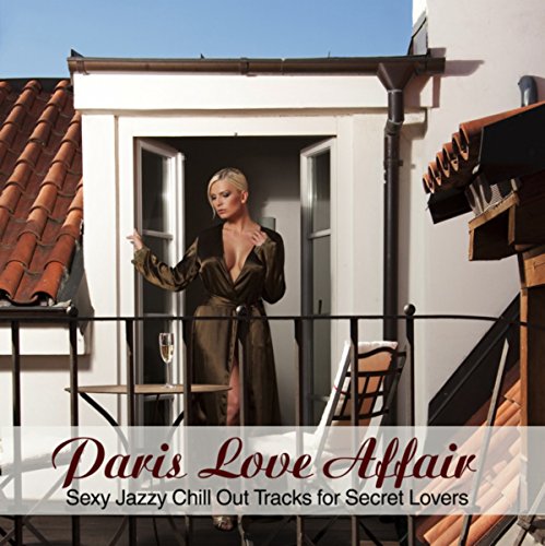 Paris Love Affair - Sexy Jazzy Chill-Out Tracks for Secret Lovers