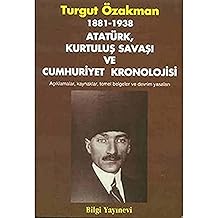 Atat&uuml;rk, War of Independence and Republic Chronology: 1881 - 1938