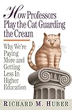  How Professors Play the Cat Guarding the Cream: Why We\'re Paying More and Getting Less in Higher Education