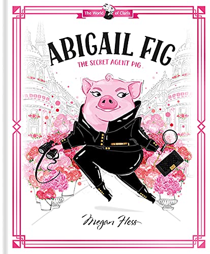 Abigail Fig: The Secret Agent Pig: World of Claris #2