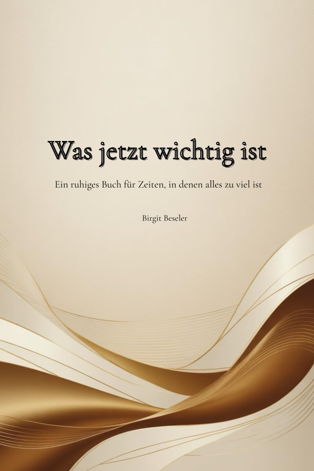 Was jetzt wichtig ist: Ein ruhiges Buch für Zeiten, in denen alles zu viel ist