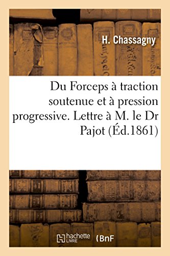 Du Forceps À Traction Soutenue Et À Pression Progressive. Lettre À M. Le Dr Pajot (French Edition)