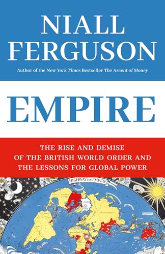 Empire: The Rise and Demise of the British World Order and the Lessons for Global Power