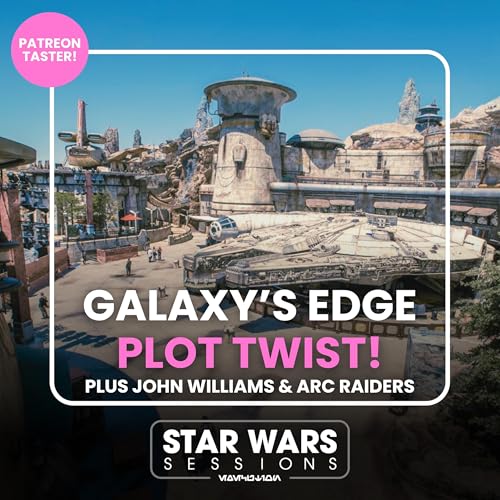 Galaxy&rsquo;s Edge Plot Twist! Plus John Williams & ARC Raiders // Patreon PUBCAST Taster