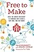 Free to Make: How the Maker Movement is Changing Our Schools, Our Jobs, and Our Minds