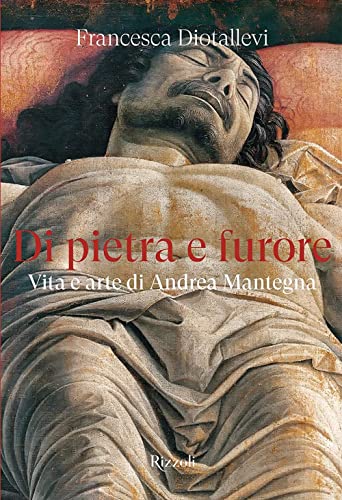 Di Pietra E Furore. Vita E Arte Di Andrea Mantegna