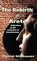 The Rebirth of Arete: Reflections on the Evolution of Consciousness 0977052206 Book Cover