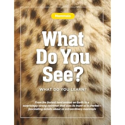 Mammals&mdash;What Do You See? What Do You Learn?: From the fastest land animal on Earth to a surprisingly strong swimmer that uses its trunk as a snorkel&mdash;fascinating details about 10 extraordinary mammals