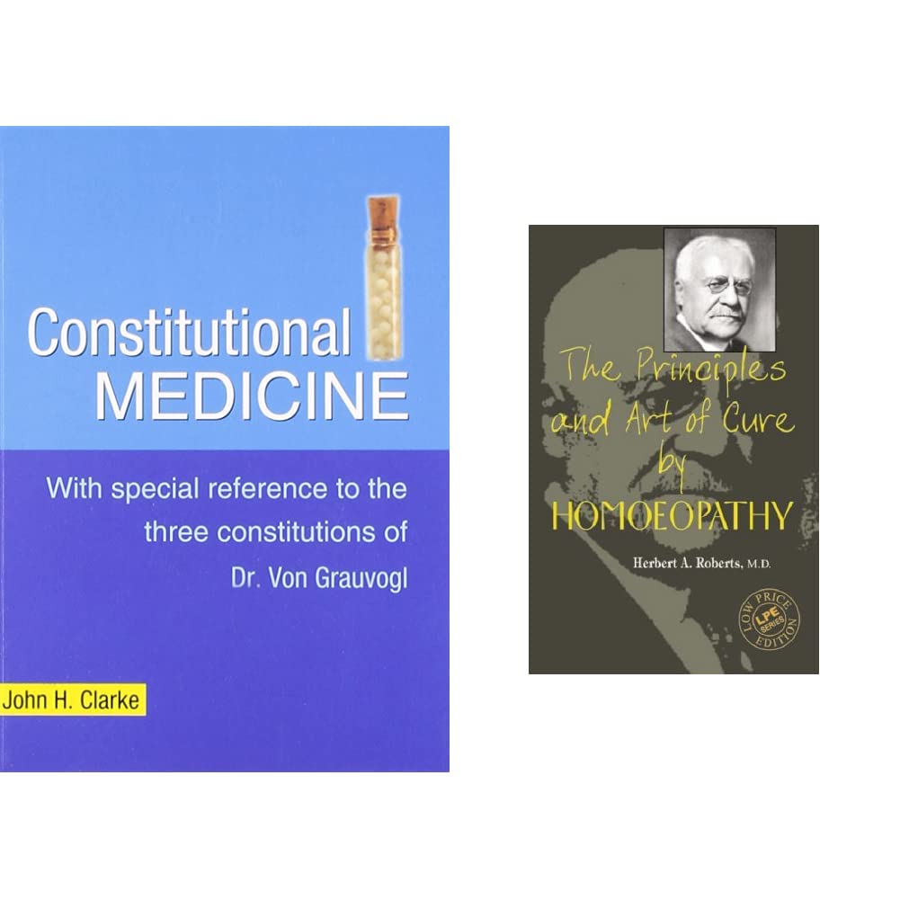 Constitutional Medicine: With Special Reference to the Three Constitutions of Dr Von Grauvogl: 1 & The Principles and Art of Cure by Homeopathy