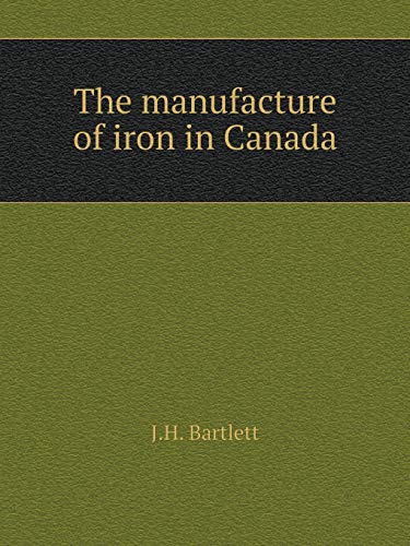 The manufacture of iron in Canada 5519106266 Book Cover