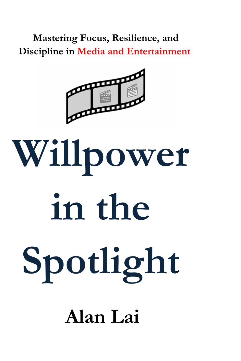 Willpower in the Spotlight: Mastering Focus, Resilience, and Discipline in Media and Entertainment