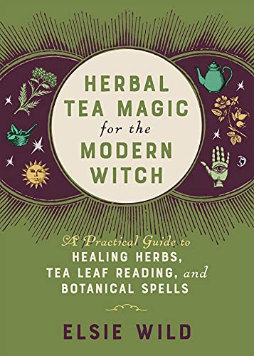 Herbal Tea Magic for the Modern Witch: A Practical Guide to Healing Herbs, Tea Leaf Reading, and Botanical Spells (Books for Modern Witches)