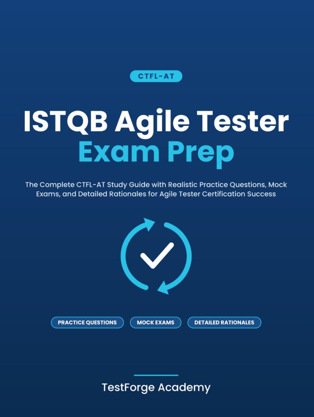 ISTQB Agile Tester Exam Prep: The Complete CTFL-AT Study Guide with Realistic Practice Questions, Mock Exams, and Detailed Rationales for Agile Tester ... Success (ISTQB Certification Exam Prep)