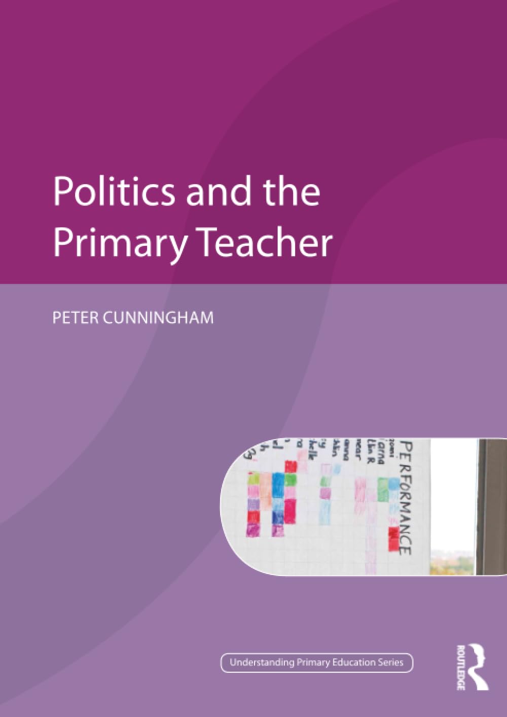 Politics and the Primary Teacher (Understanding Primary Education Series)