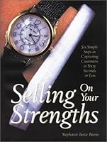 Selling on Your Strengths: Six Simple Steps to Capturing Customers 1891231510 Book Cover