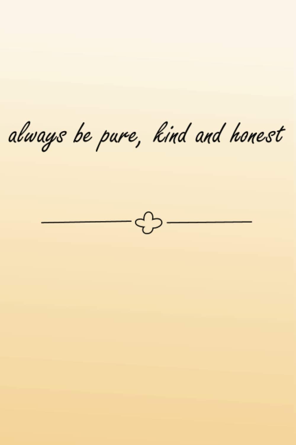 always be pure, kind and honest: Lined Notebook .100 pages. 6" x 9" (15.24 cm x 22.86 cm).Perfect gift for your friends.