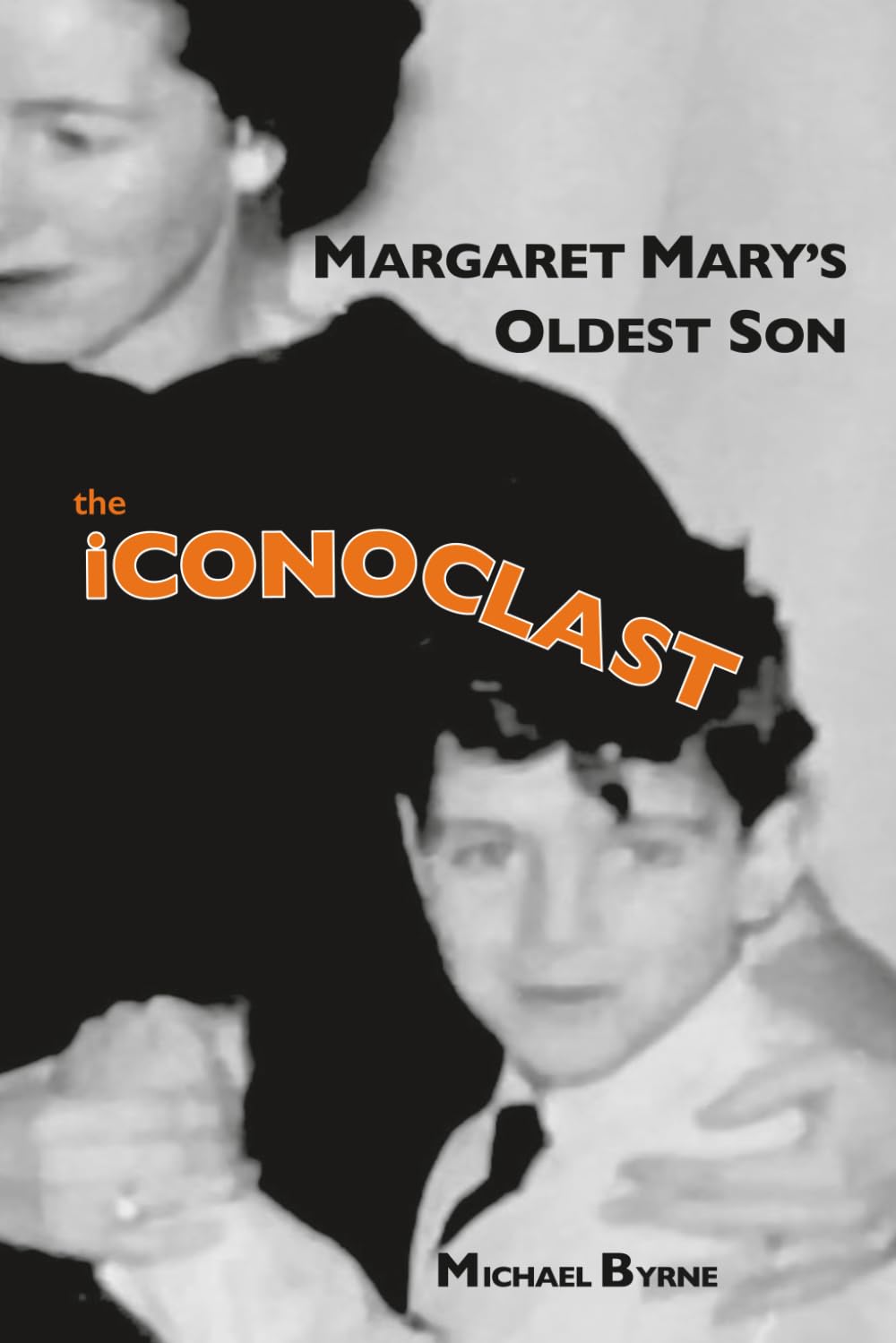 MARGARET MARY'S OLDEST SON the iCONOCLAST: memoir