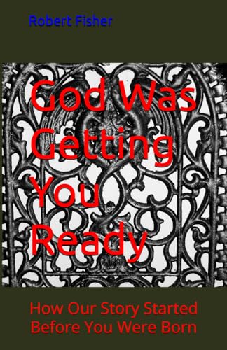 God Was Getting You Ready: How Our Story Started Before You Were Born