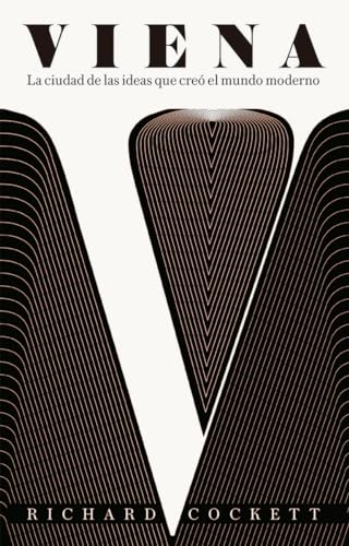 VIENA: LA CIUDAD DE LAS IDEAS QUE CREÓ EL MUNDO MODERNO (ENSAYO)