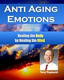 Anti Aging Emotions: Healing the Body by Healing the Mind (English Edition)