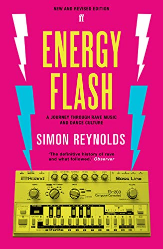 Reynolds, S: Energy Flash: A Journey Through Rave Music and Dance Culture