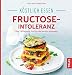 Produktbild Köstlich essen - Fructose-Intoleranz: Über 130 Rezepte: Fruchtzucker einfach vermeiden