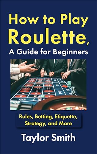 How to Play Roulette, a Guide for Beginners: Rules, Betting, Etiquette, Strategy, and More (Gambling Games for Beginners)
