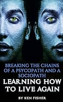 Breaking the Chains of a Psycopath and a Sociopath: Learning How to Live Again 1514245817 Book Cover