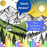 Hoch hinaus – Mein Seilbahn-Malbuch: Berge und Spaß. Zum Ausmalen für kleine Bergfreunde. Fahr mit der Gondel ins Abenteuer! Seilbahnen zum Ausmalen & Staunen. Zur Entspannung und für viel Freude.