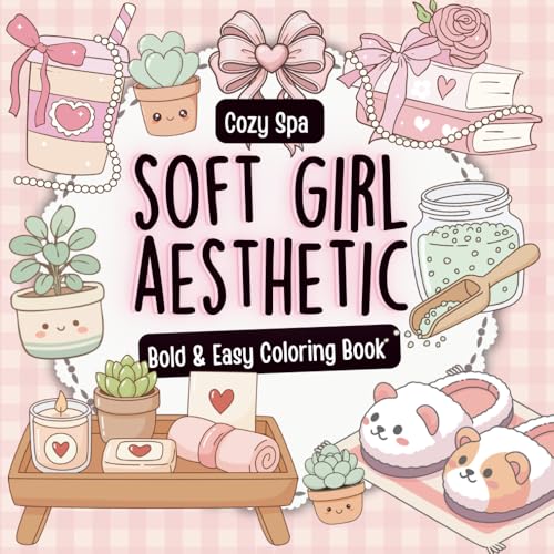 Soft Girl Aesthetic Coloring Book for Teens and Women Bold & Easy Spa Self Love Girl Therapy and Cozy Designs for Stress Relief and Relaxation (Soft Girl Cozy Coloring Collection)
