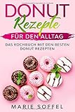 donut maschine  Donut Rezepte für den Alltag: Das Kochbuch mit den besten Donut Rezepten