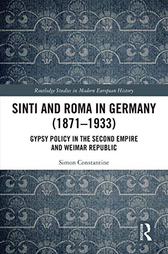 Sinti and Roma in Germany (1871-1933): Gypsy Policy in the Second Empire and Weimar Republic (Routledge Studies in Modern European History)