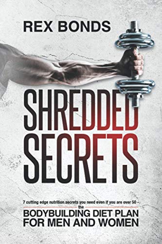 Shredded Secrets: 7 Cutting Edge Nutrition Secrets You Need Even If You Are Over 50 | The Bodybuilding Diet Plan For Men and Women